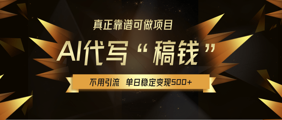 【AI代写】真正靠谱可做项目，不用自己引流，单日稳定变现500+，绿色蓝海项目，主打长期稳定，快速变现！-村长副业网