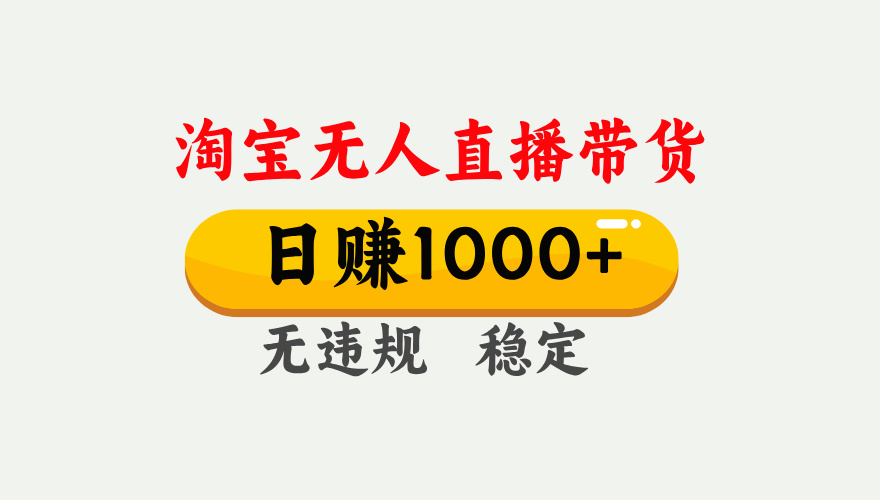 【最新】淘宝无人直播带货，日入1000+，独家技术，无违规无封号，操作简单，长期稳定【揭秘】-村长副业网
