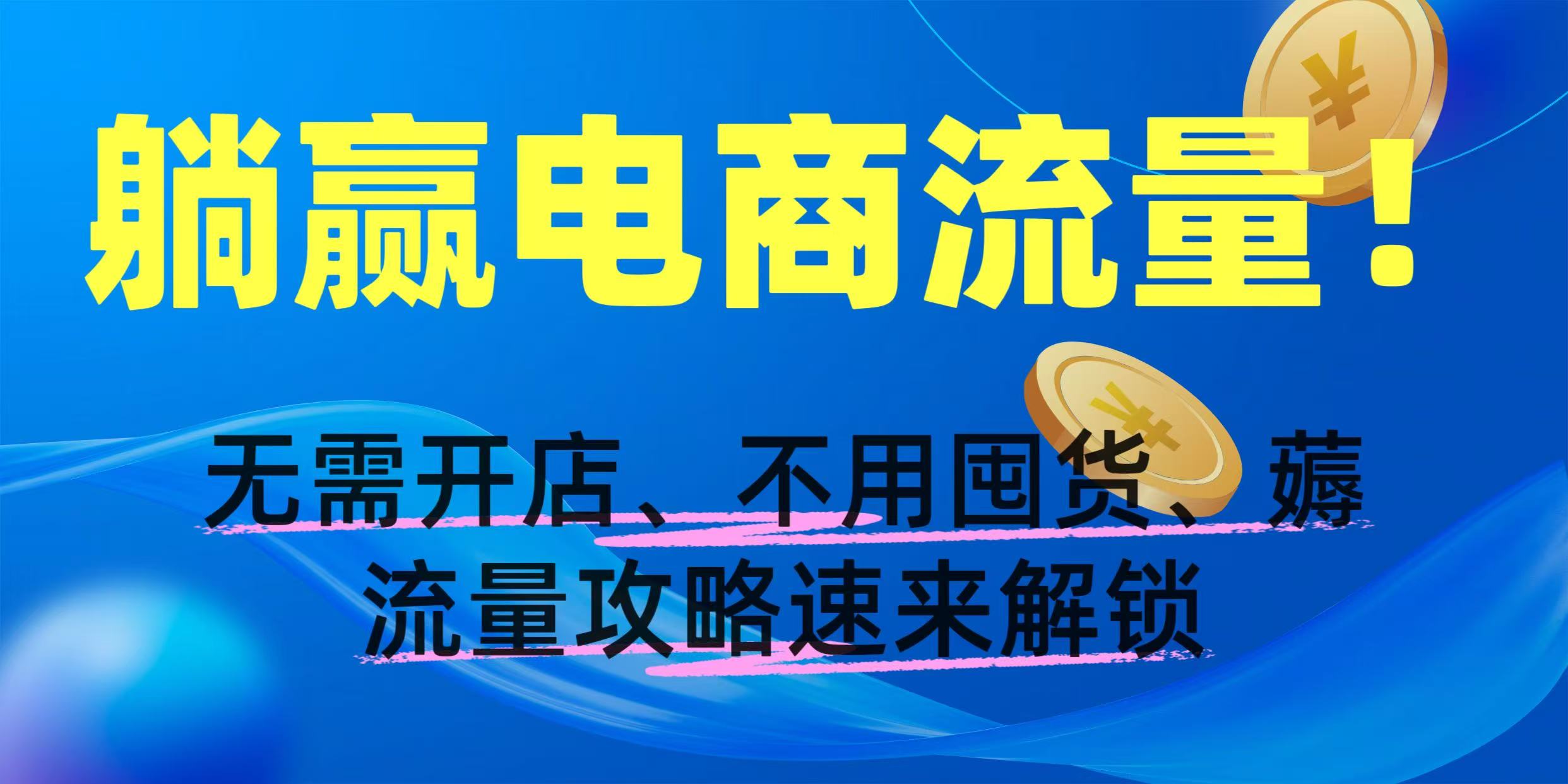 躺赢电商流量！无需开店、不用囤货，薅流量攻略速来解锁-村长副业网