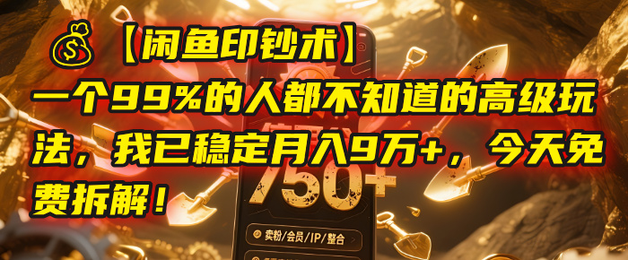 【闲鱼印钞术】一个99%的人都不知道的高级玩法，我已稳定月入9万+，今天免费拆解！-村长副业网