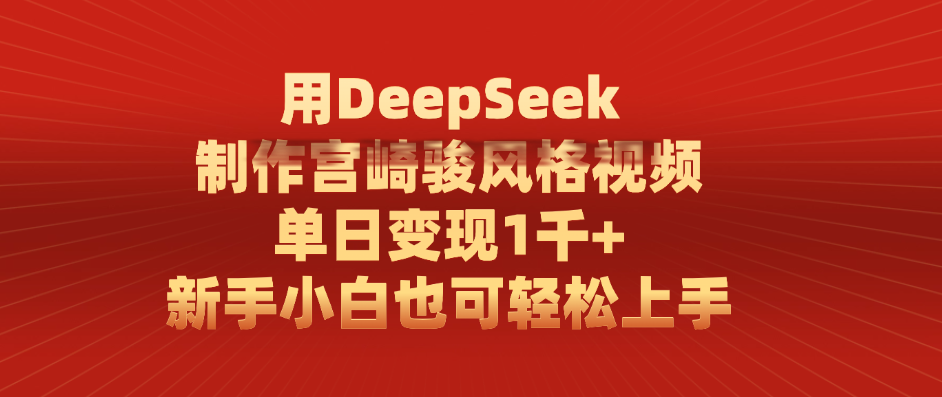用DeepSeek制作宫崎骏风格视频， 单日变现1千+，新手小白也可轻松上手-村长副业网
