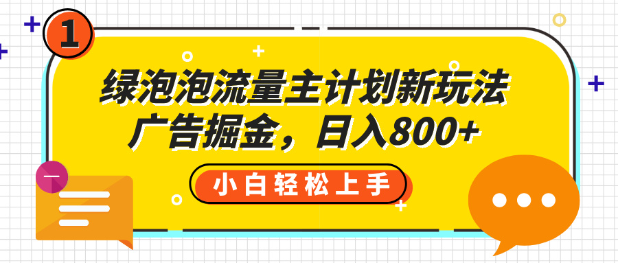 绿泡泡流量主计划新玩法，广告掘金，日入800+-村长副业网