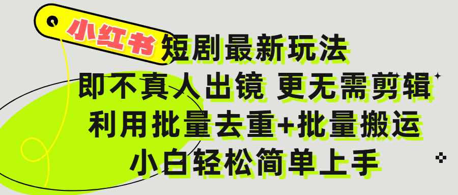 小红书短剧最新玩法，轻松日入3000+，既不真人出镜，更不用剪辑，全程搬运，傻瓜式操作，私域零成本批量操作-村长副业网
