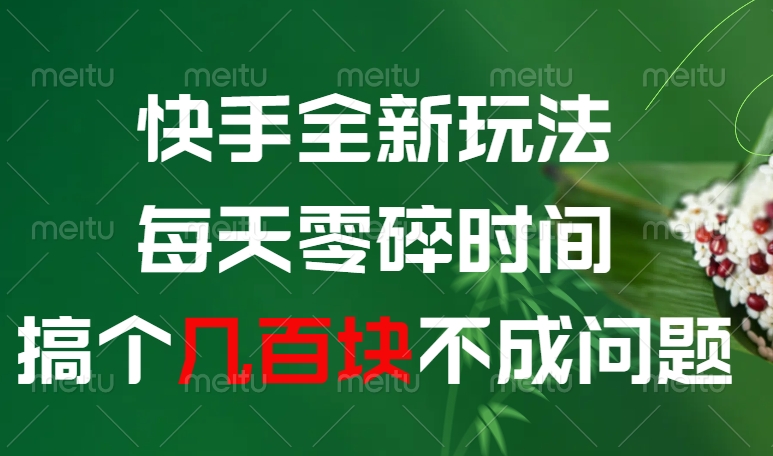快手全新0撸玩法，每天零碎时间，搞个几百块不成问题-村长副业网