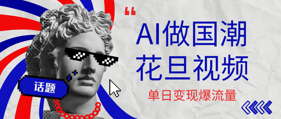 用AI做国潮花旦视频，单日变现1000+，高质量作品引爆流量-村长副业网