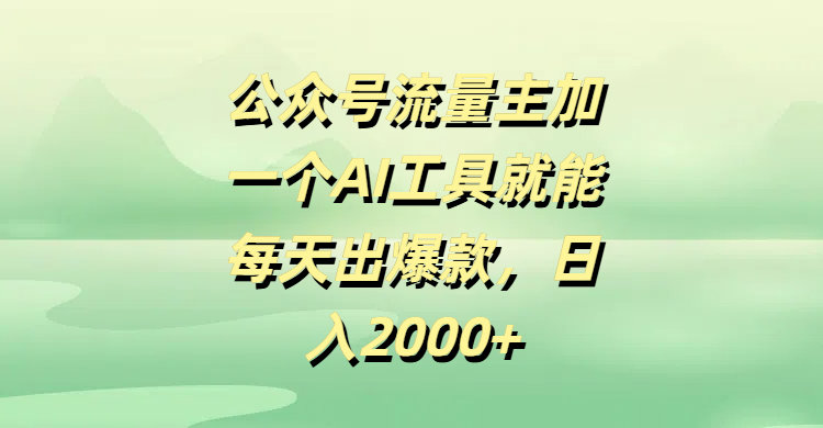 公众号流量主，加一个AI工具就能每天出爆款，日入2000+-村长副业网