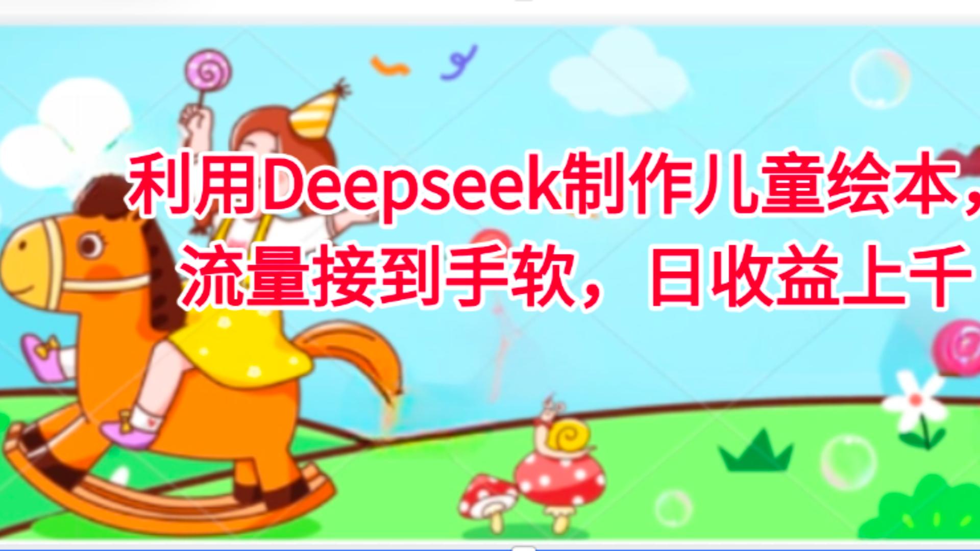 利用Deepseek制作儿童绘本，流量接到手软，日收益上千-村长副业网