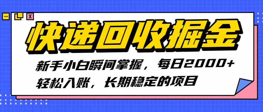 快递回收掘金，新手小白瞬间掌握，每日2000+轻松入账，长期稳定的项目-村长副业网