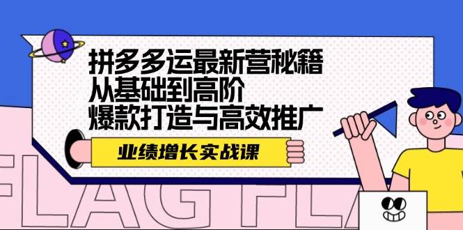 拼多多运最新营秘籍：业绩 增长实战课，从基础到高阶，爆款打造与高效推广-村长副业网