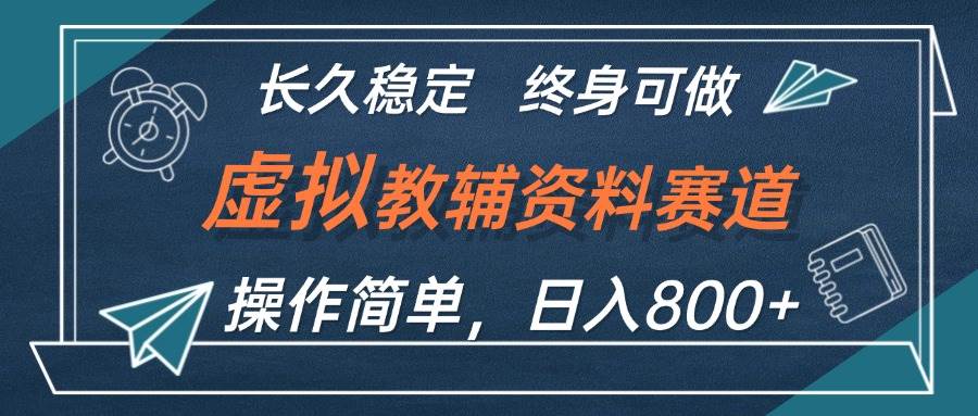 虚拟教辅资料玩法，日入800+，操作简单易上手，小白终身可做长期稳定-村长副业网