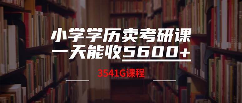 小学学历卖考研课程，一天收5600（附3580G考研合集）-村长副业网